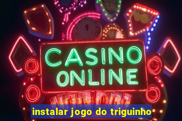 instalar jogo do triguinho